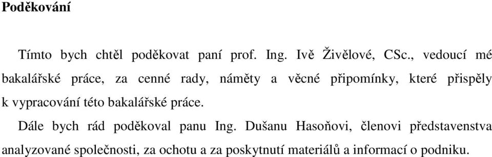 k vypracování této bakalářské práce. Dále bych rád poděkoval panu Ing.