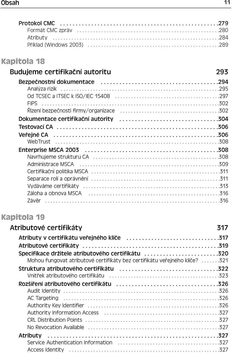 ..........................................................295 Od TCSEC a ITSEC k ISO/IEC 15408.......................................297 FIPS..................................................................302 Řízení bezpečnosti firmy/organizace.