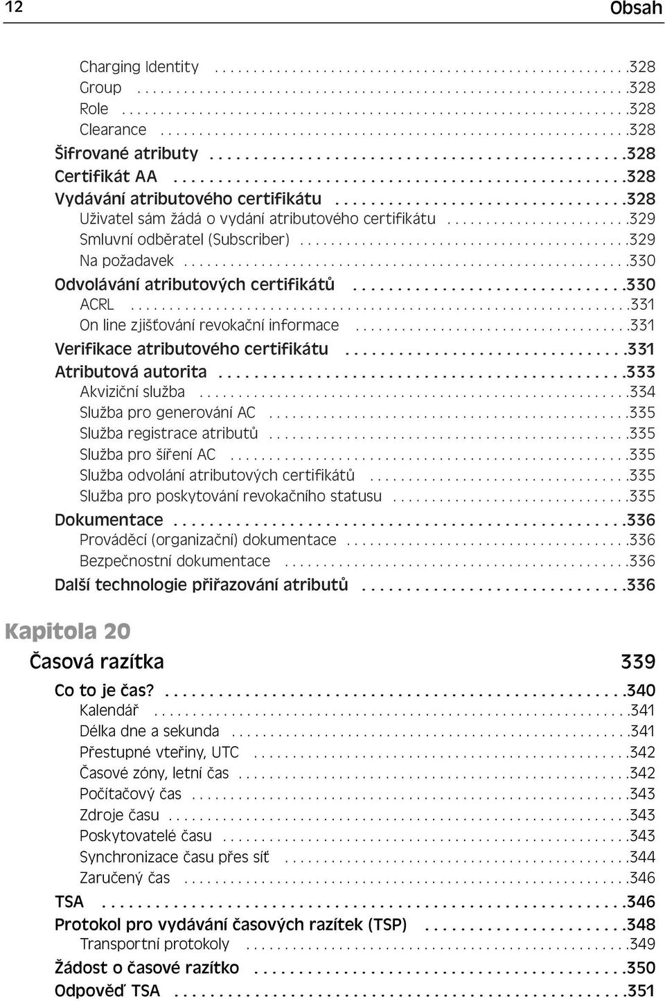 ................................328 Uživatel sám žádá o vydání atributového certifikátu........................329 Smluvní odběratel (Subscriber)...........................................329 Na požadavek.