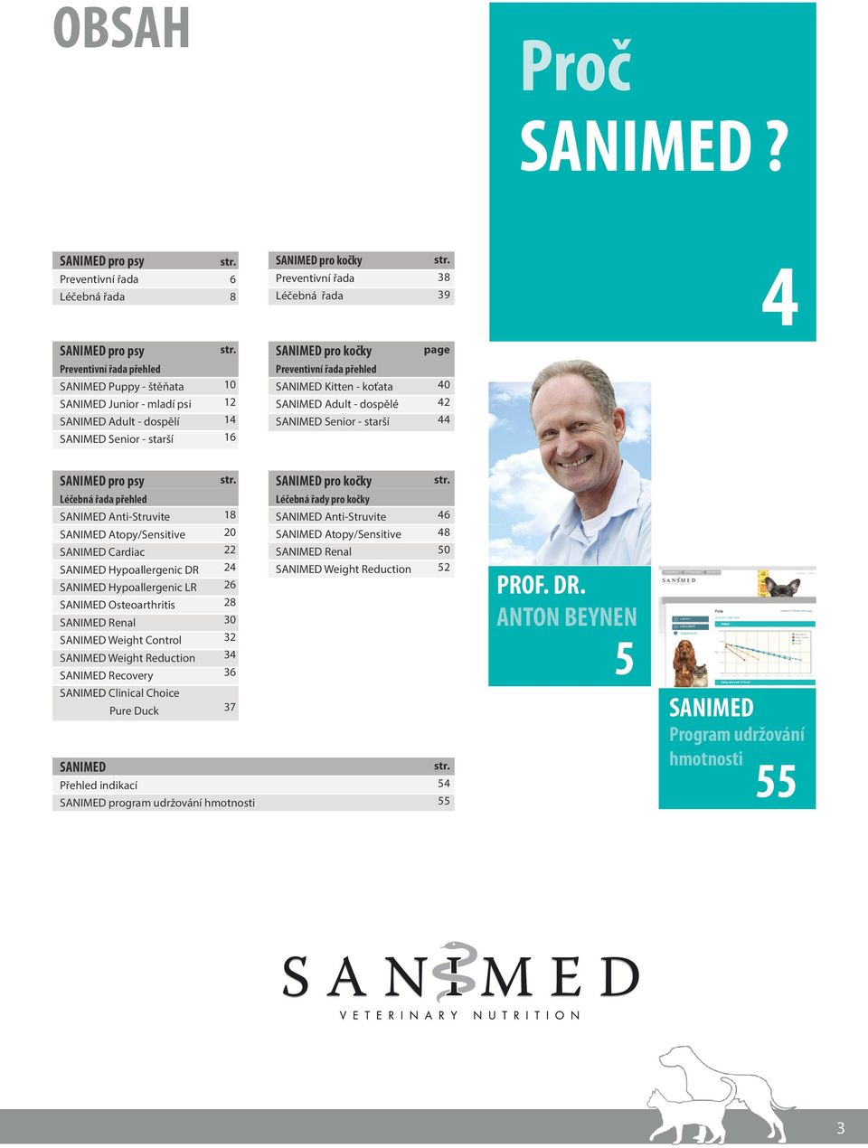 10 12 14 16 SANIMED pro kočky Preventivní řada přehled SANIMED Kitten - koťata SANIMED Adult - dospělé SANIMED Senior - starší pae 40 42 44 SANIMED pro psy Léčebná řada přehled SANIMED Anti-Struvite