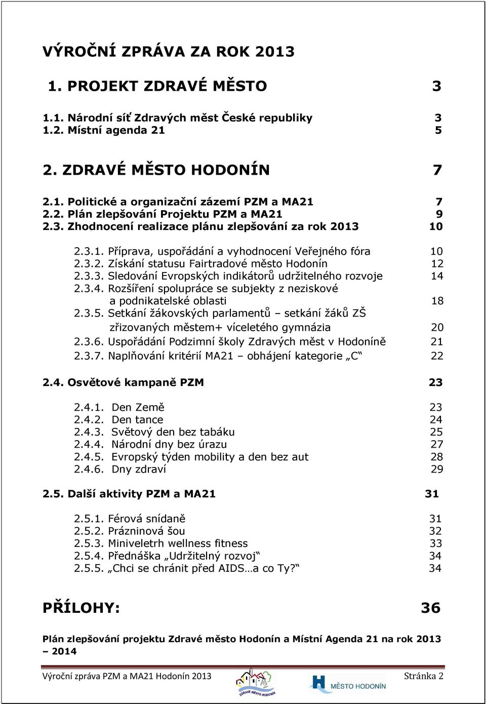 3.3. Sledování Evropských indikátorů udržitelného rozvoje 14 2.3.4. Rozšíření spolupráce se subjekty z neziskové a podnikatelské oblasti 18 2.3.5.