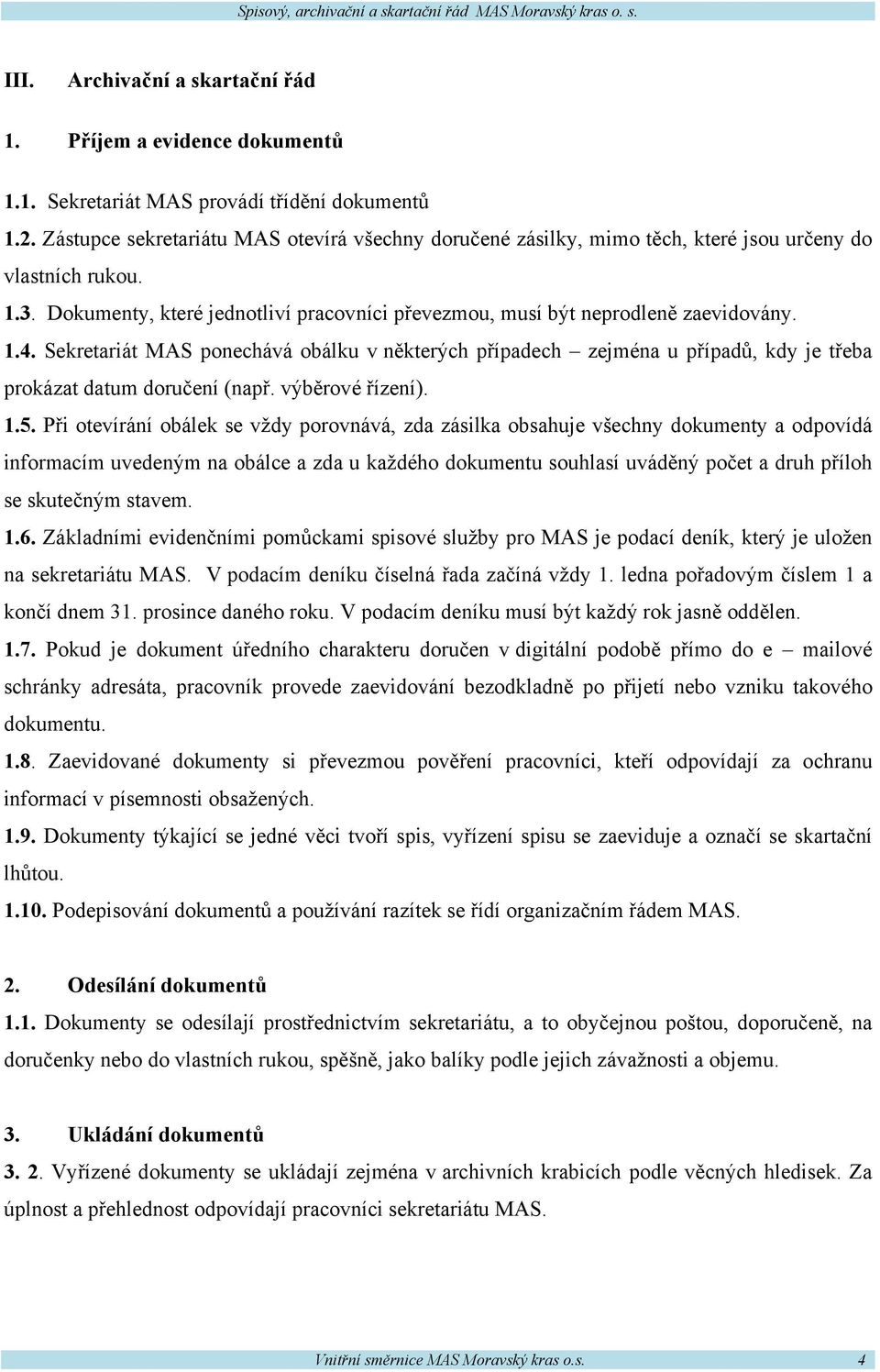 Sekretariát MAS ponechává obálku v některých případech zejména u případů, kdy je třeba prokázat datum doručení (např. výběrové řízení). 1.5.