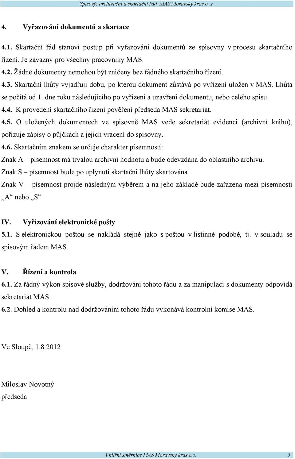 dne roku následujícího po vyřízení a uzavření dokumentu, nebo celého spisu. 4.4. K provedení skartačního řízení pověření předseda MAS sekretariát. 4.5.