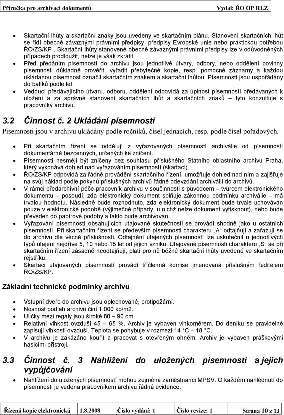 Před předáním písemností do archivu jsou jednotlivé útvary, odbory, nebo oddělení povinny písemnosti důkladně prověřit, vyřadit přebytečné kopie, resp.