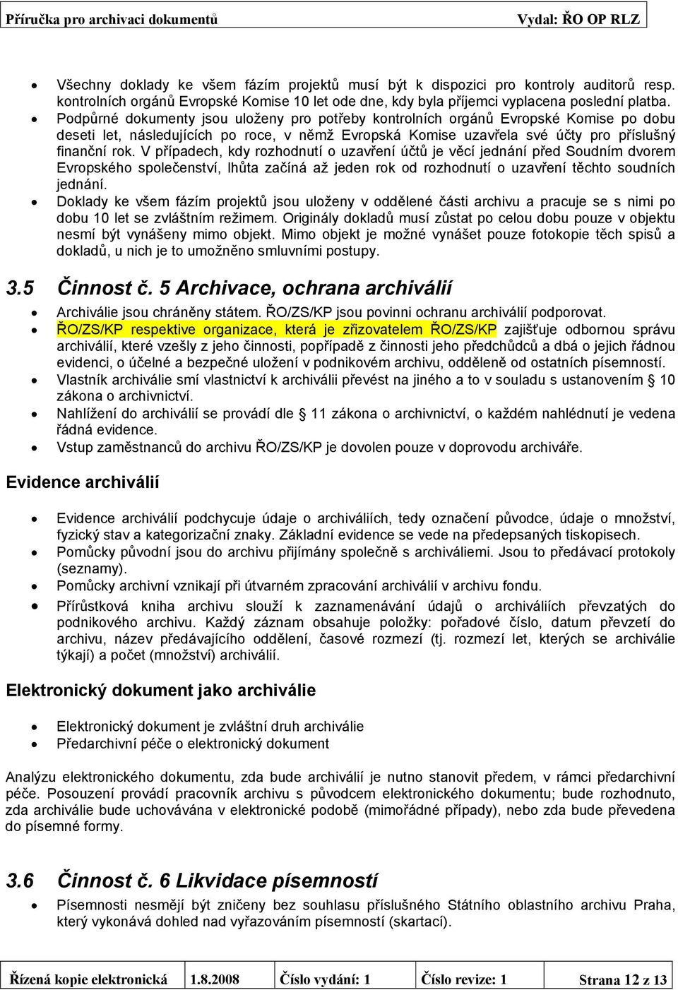 V případech, kdy rozhodnutí o uzavření účtů je věcí jednání před Soudním dvorem Evropského společenství, lhůta začíná až jeden rok od rozhodnutí o uzavření těchto soudních jednání.