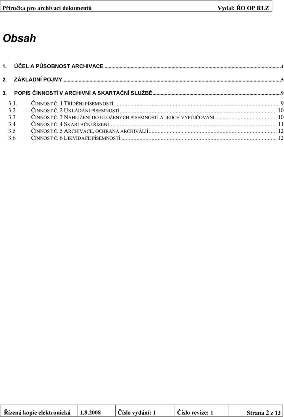 3 NAHLÍŽENÍ DO ULOŽENÝCH PÍSEMNOSTÍ A JEJICH VYPŮJČOVÁNÍ... 10 3.4 ČINNOST Č. 4 SKARTAČNÍ ŘÍZENÍ... 11 3.5 ČINNOST Č.