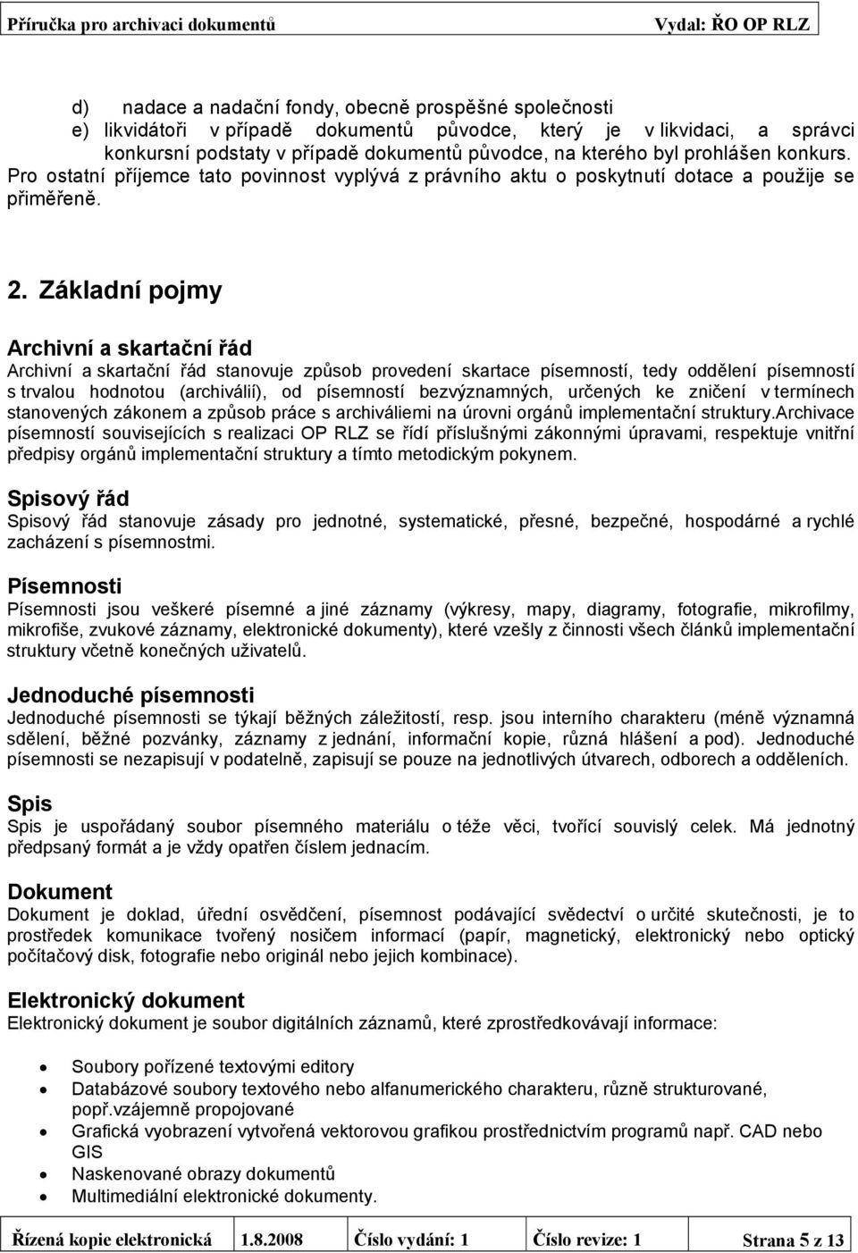 Základní pojmy Archivní a skartační řád Archivní a skartační řád stanovuje způsob provedení skartace písemností, tedy oddělení písemností s trvalou hodnotou (archiválií), od písemností bezvýznamných,