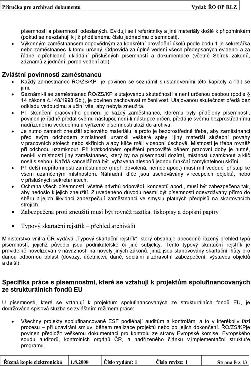 Odpovídá za úplné vedení všech předepsaných evidencí a za řádné a přehledné ukládání příslušných písemností a dokumentace (včetně Sbírek zákonů, záznamů z jednání, porad vedení atd).