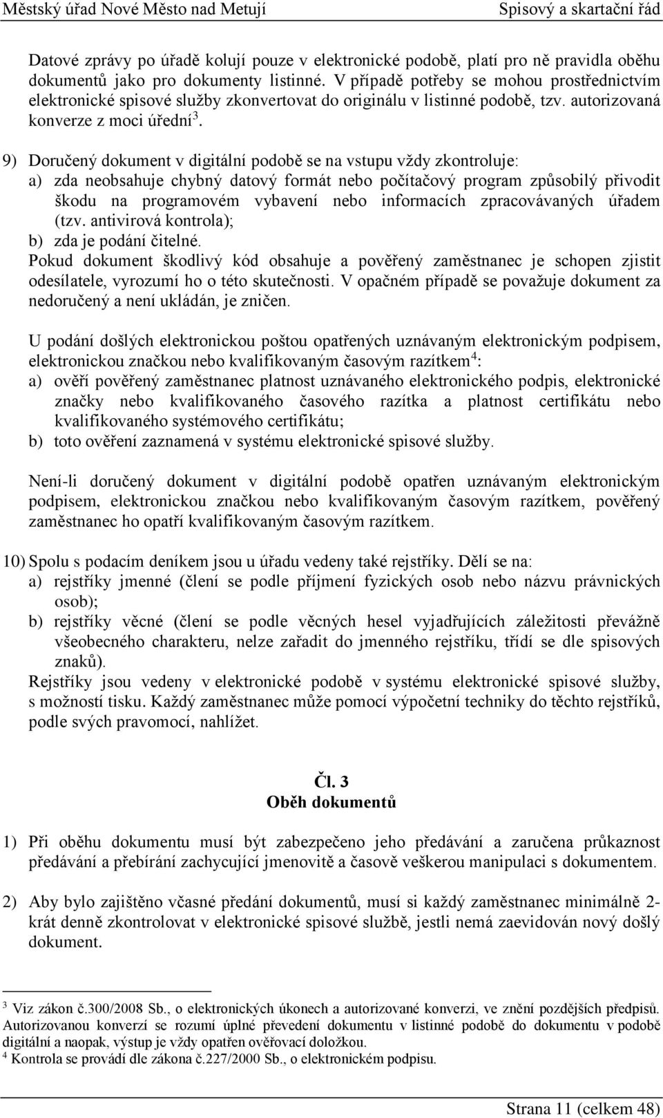 9) Doručený dokument v digitální podobě se na vstupu vždy zkontroluje: a) zda neobsahuje chybný datový formát nebo počítačový program způsobilý přivodit škodu na programovém vybavení nebo informacích