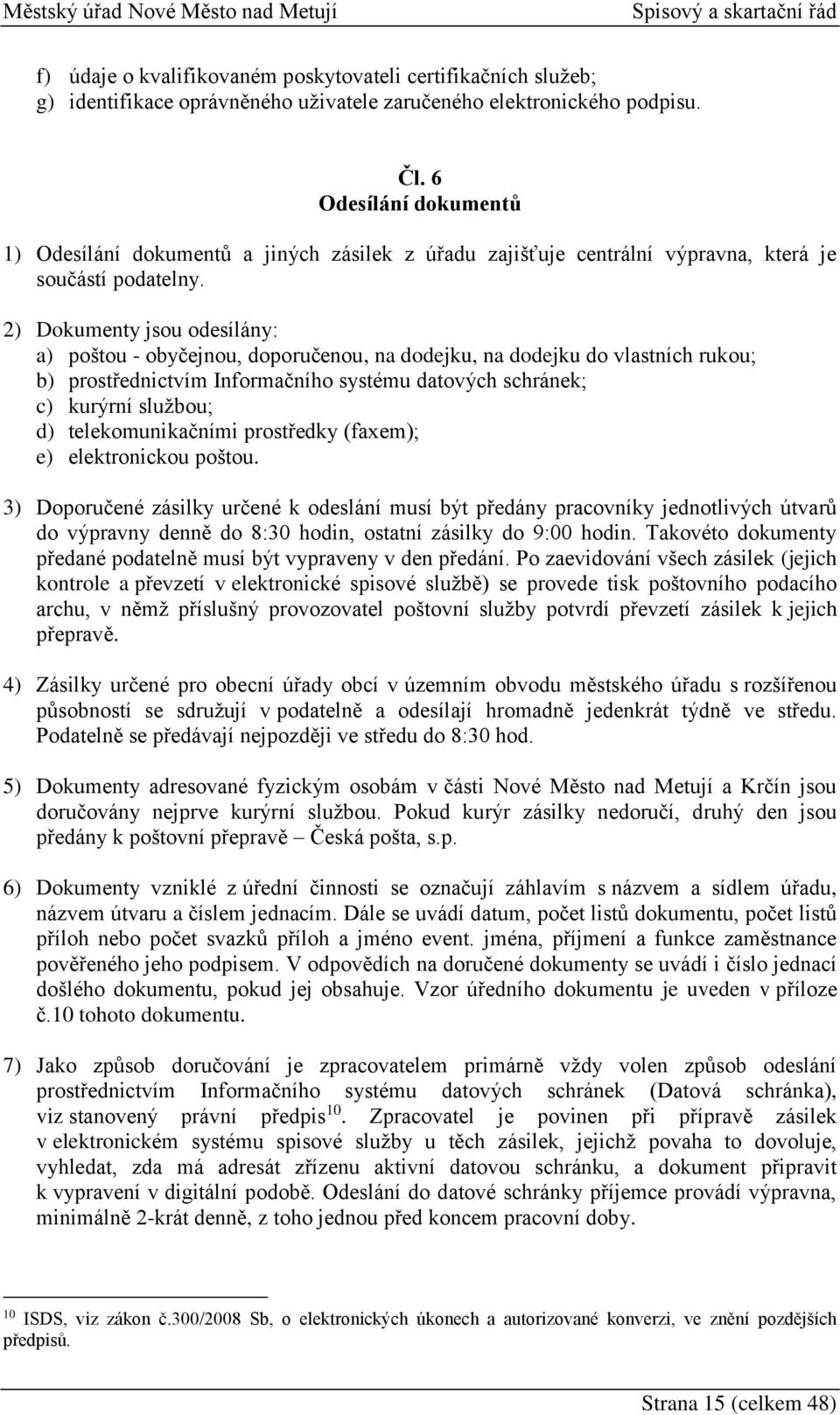 2) Dokumenty jsou odesílány: a) poštou - obyčejnou, doporučenou, na dodejku, na dodejku do vlastních rukou; b) prostřednictvím Informačního systému datových schránek; c) kurýrní službou; d)