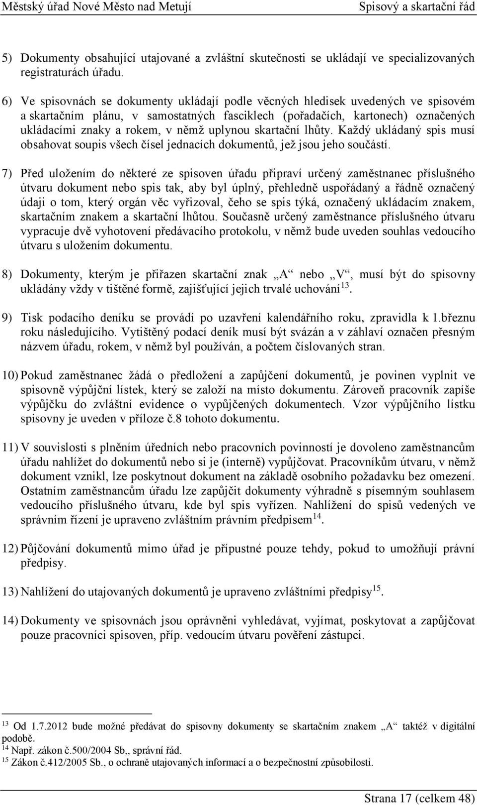 uplynou skartační lhůty. Každý ukládaný spis musí obsahovat soupis všech čísel jednacích dokumentů, jež jsou jeho součástí.