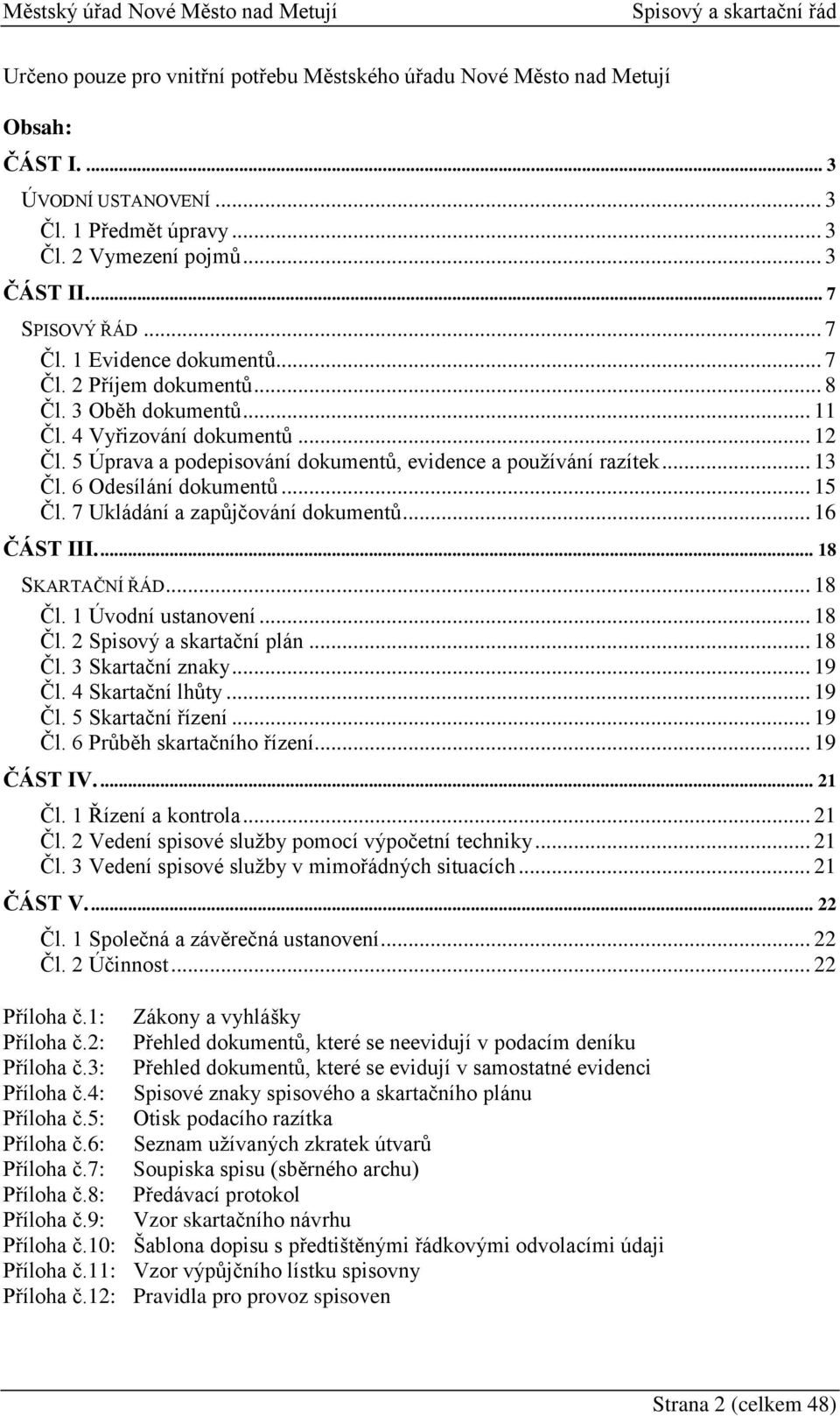 6 Odesílání dokumentů... 15 Čl. 7 Ukládání a zapůjčování dokumentů... 16 ČÁST III.... 18 SKARTAČNÍ ŘÁD... 18 Čl. 1 Úvodní ustanovení... 18 Čl. 2 Spisový a skartační plán... 18 Čl. 3 Skartační znaky.