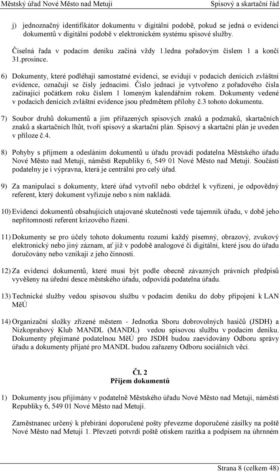 Číslo jednací je vytvořeno z pořadového čísla začínající počátkem roku číslem 1 lomeným kalendářním rokem. Dokumenty vedené v podacích denících zvláštní evidence jsou předmětem přílohy č.