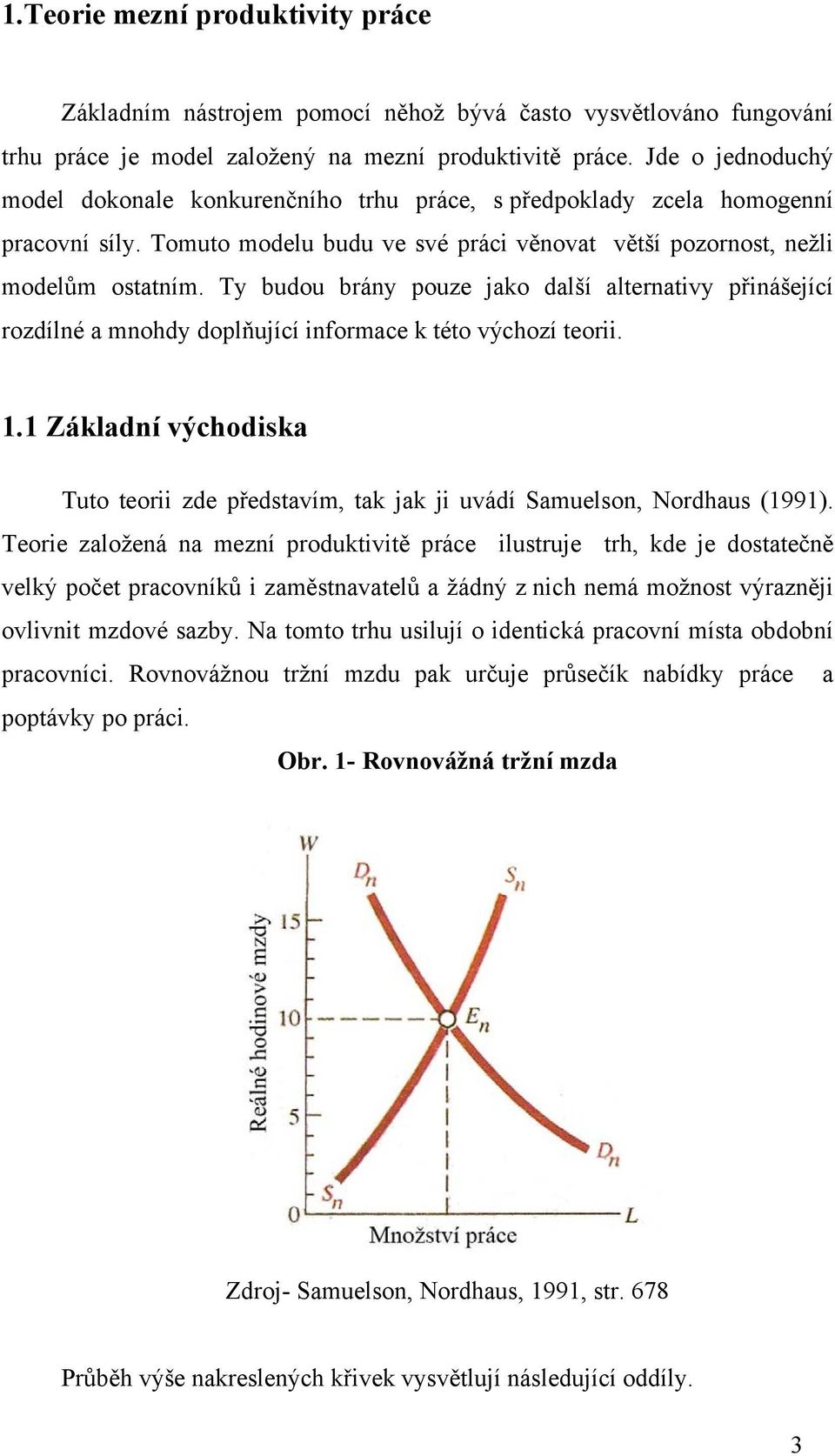 Ty budou brány pouze jako další alternativy přinášející rozdílné a mnohdy doplňující informace k této výchozí teorii. 1.