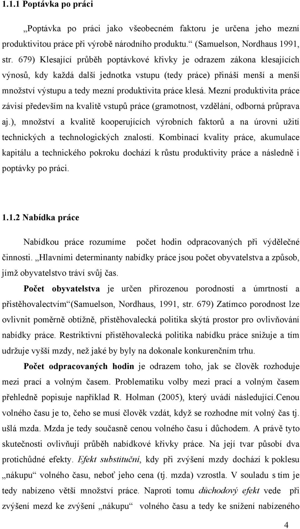 Mezní produktivita práce závisí především na kvalitě vstupů práce (gramotnost, vzdělání, odborná průprava aj.