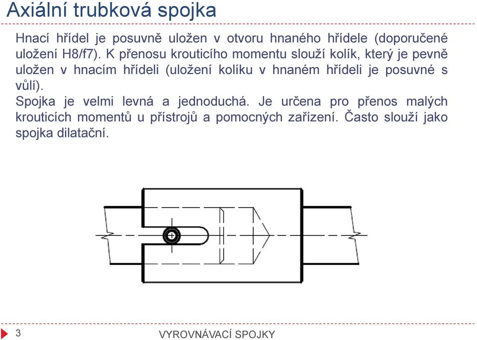 K přenosu krouticího momentu slouží kolík, který je pevně uložen v hnacím hřídeli (uložení kolíku v