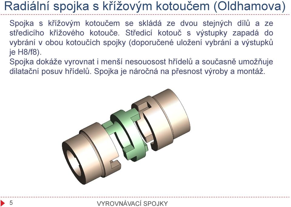 Středicí kotouč s výstupky zapadá do vybrání v obou kotoučích spojky (doporučené uložení vybrání a