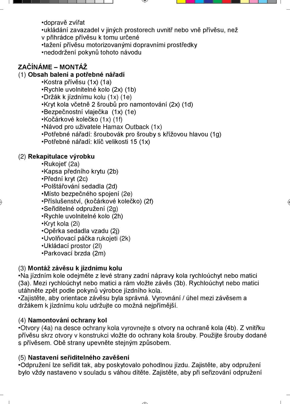 (1d) Bezpečnostní vlaječka (1x) (1e) Kočárkové kolečko (1x) (1f) Návod pro uživatele Hamax Outback (1x) Potřebné nářadí: šroubovák pro šrouby s křížovou hlavou (1g) Potřebné nářadí: klíč velikosti 15