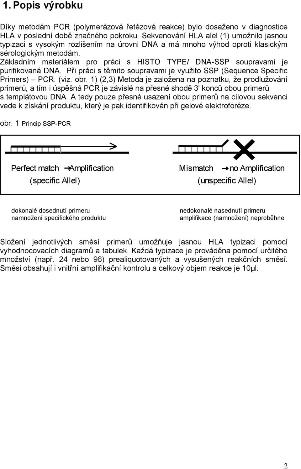 Základním materiálem pro práci s HISTO TYPE/ DNA-SSP soupravami je purifikovaná DNA. Při práci s těmito soupravami je využito SSP (Sequence Specific Primers) PCR. (viz. obr.