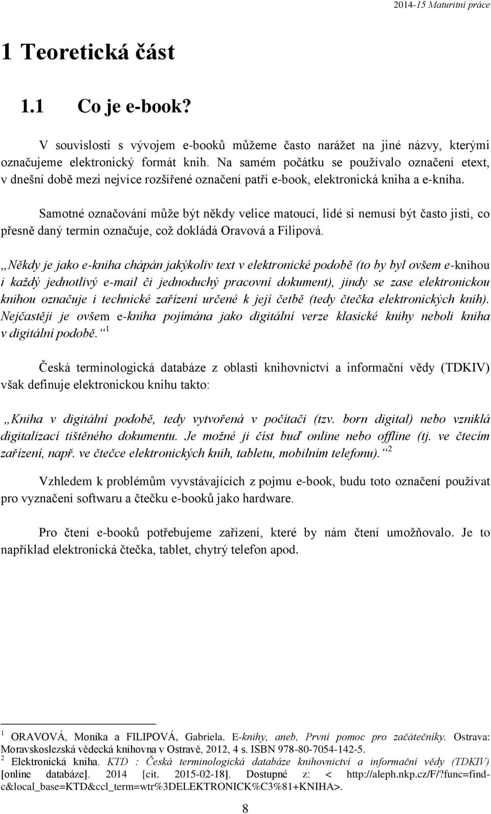Samotné označování může být někdy velice matoucí, lidé si nemusí být často jistí, co přesně daný termín označuje, což dokládá Oravová a Filipová.