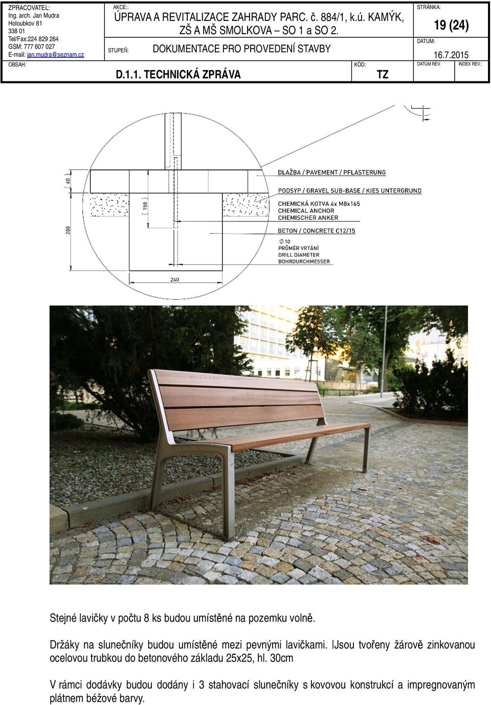 Jsou tvořeny žárově zinkovanou ocelovou trubkou do betonového základu 25x25, hl.