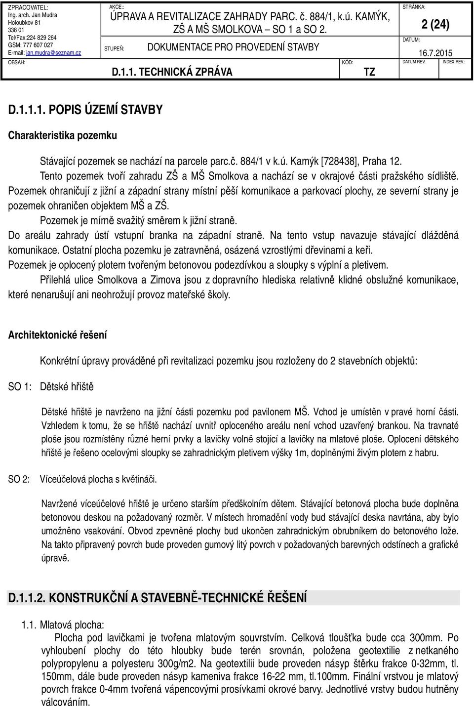 Pozemek ohraničují z jižní a západní strany místní pěší komunikace a parkovací plochy, ze severní strany je pozemek ohraničen objektem MŠ a ZŠ. Pozemek je mírně svažitý směrem k jižní straně.