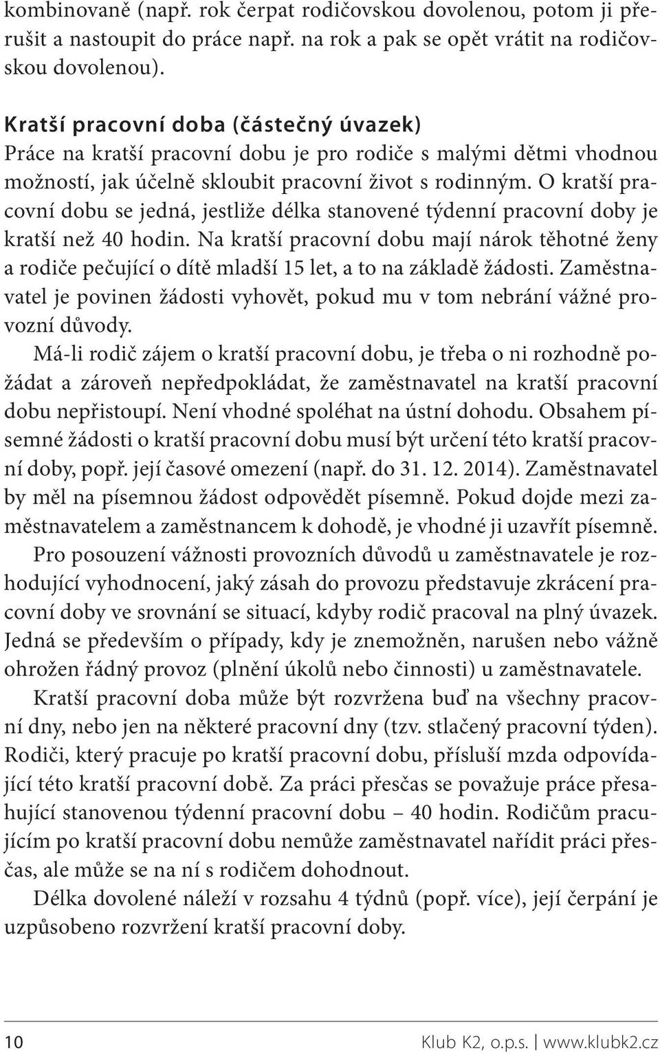 O kratší pracovní dobu se jedná, jestliže délka stanovené týdenní pracovní doby je kratší než 40 hodin.