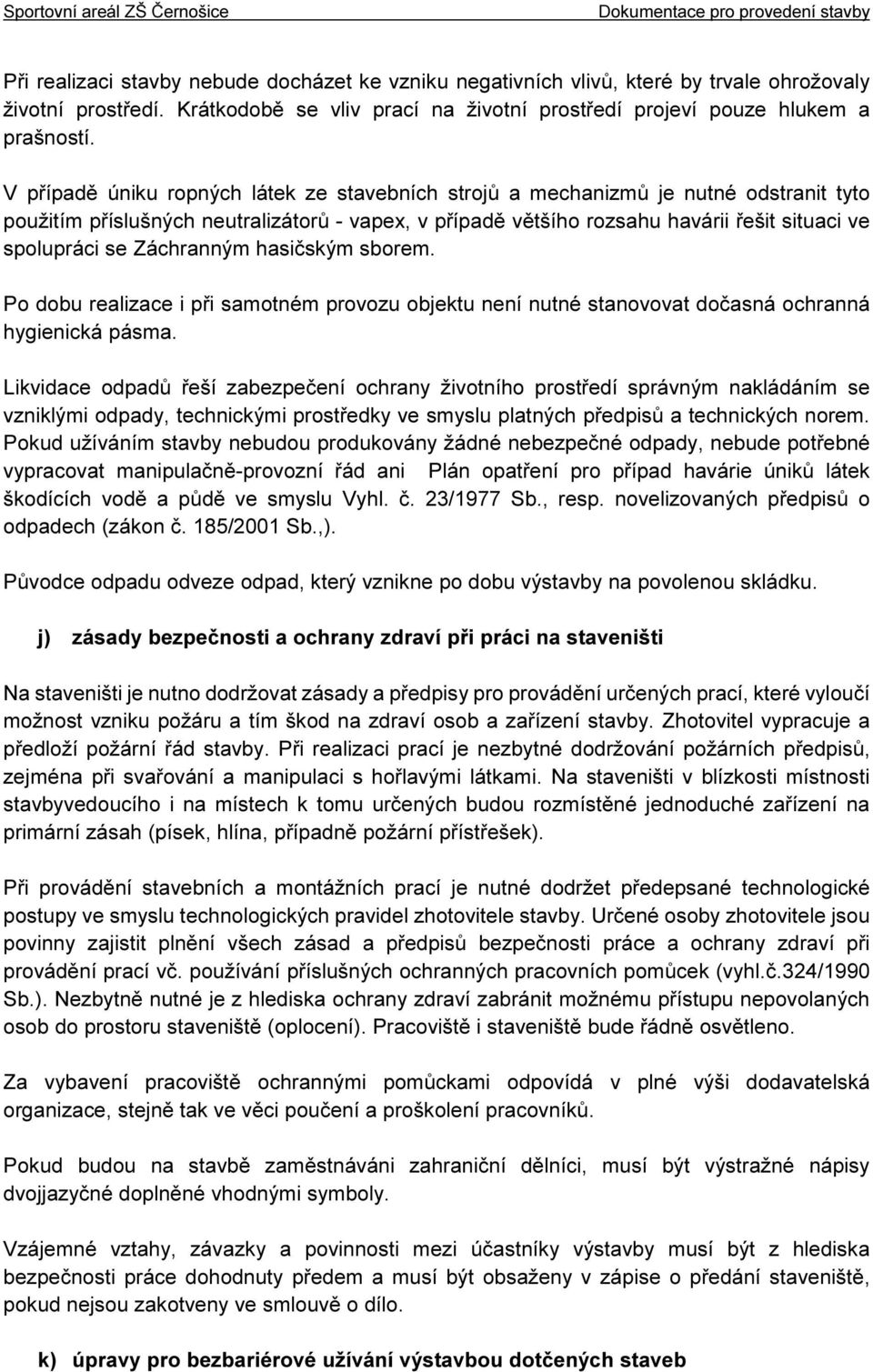 Záchranným hasičským sborem. Po dobu realizace i při samotném provozu objektu není nutné stanovovat dočasná ochranná hygienická pásma.