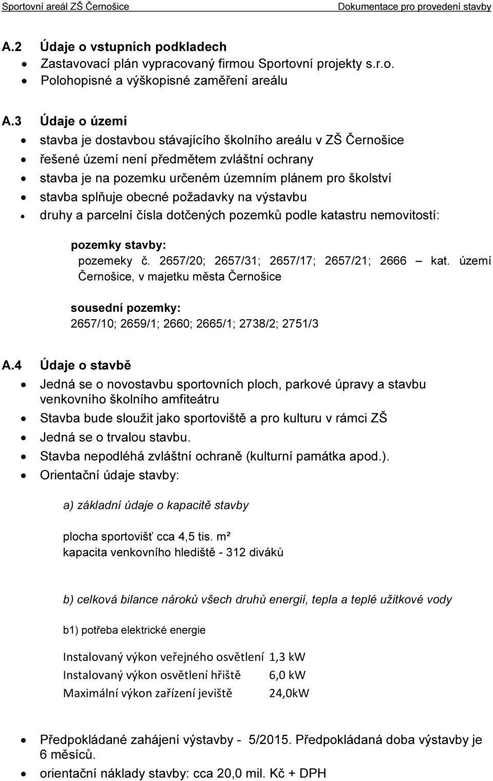 obecné požadavky na výstavbu druhy a parcelní čísla dotčených pozemků podle katastru nemovitostí: pozemky stavby: pozemeky č. 2657/20; 2657/31; 2657/17; 2657/21; 2666 kat.