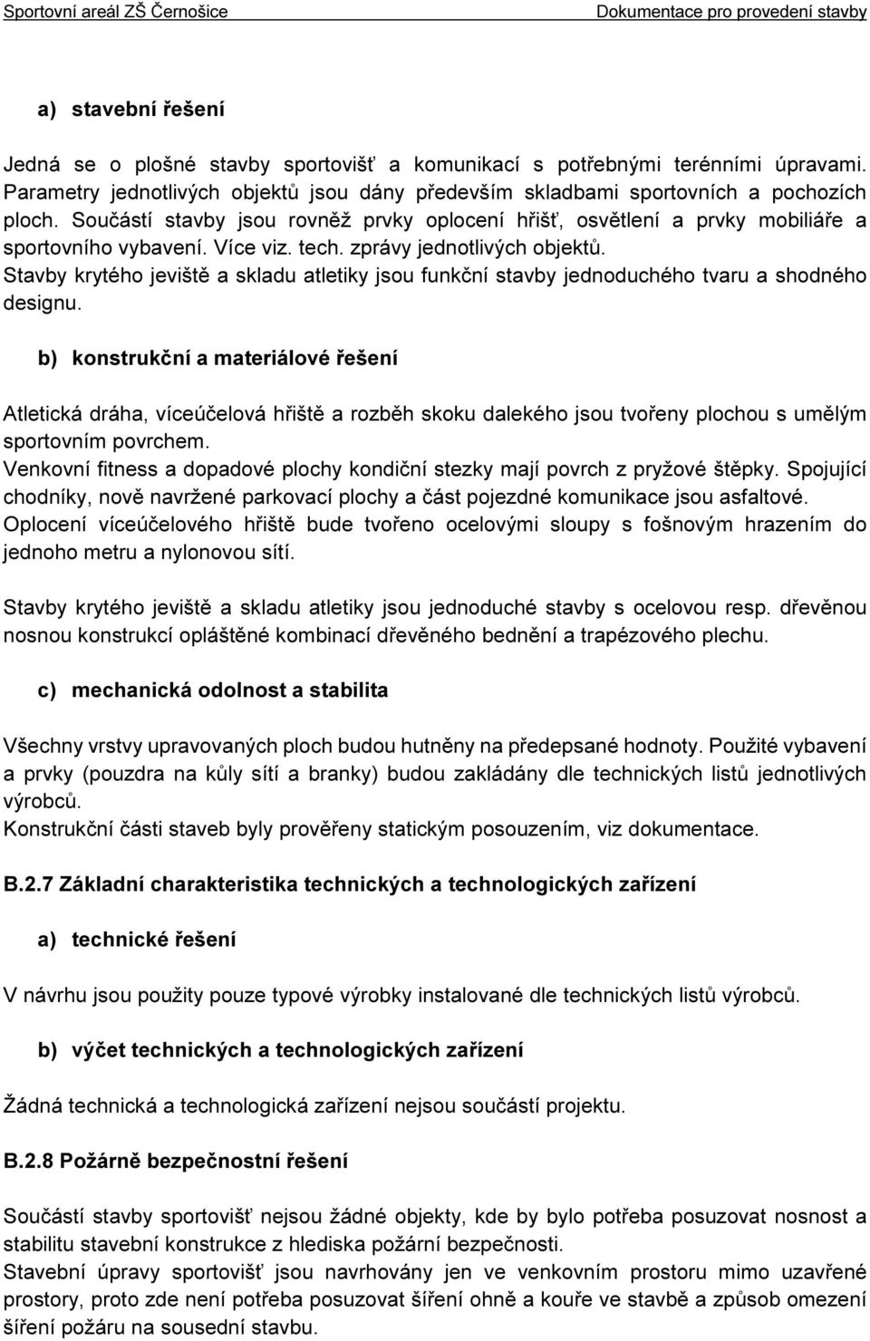 Stavby krytého jeviště a skladu atletiky jsou funkční stavby jednoduchého tvaru a shodného designu.