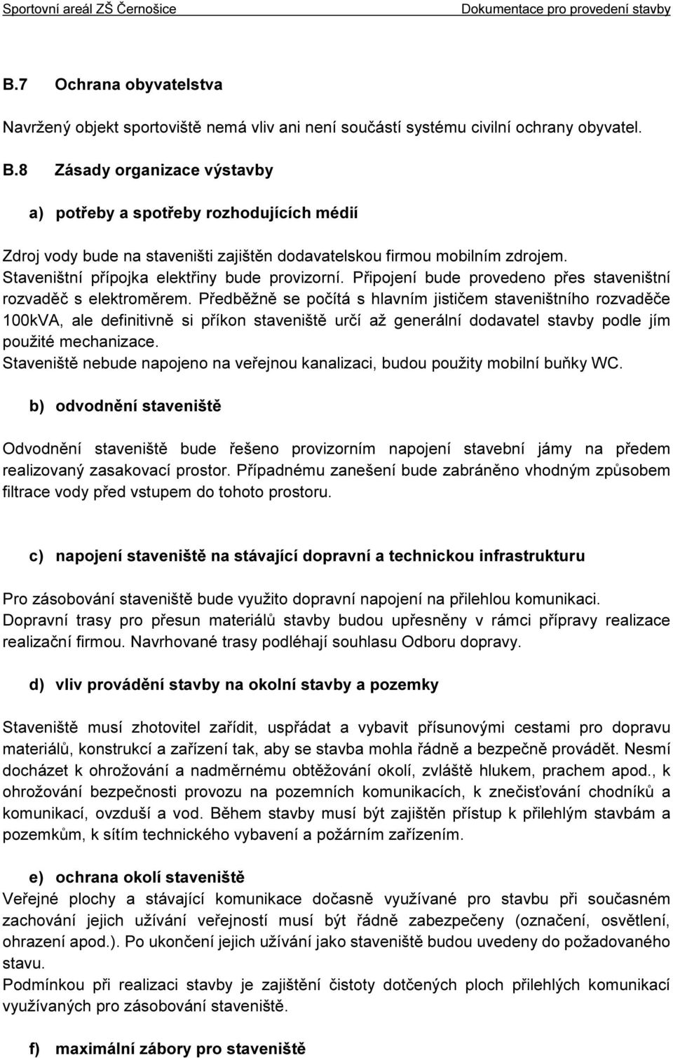 Připojení bude provedeno přes staveništní rozvaděč s elektroměrem.