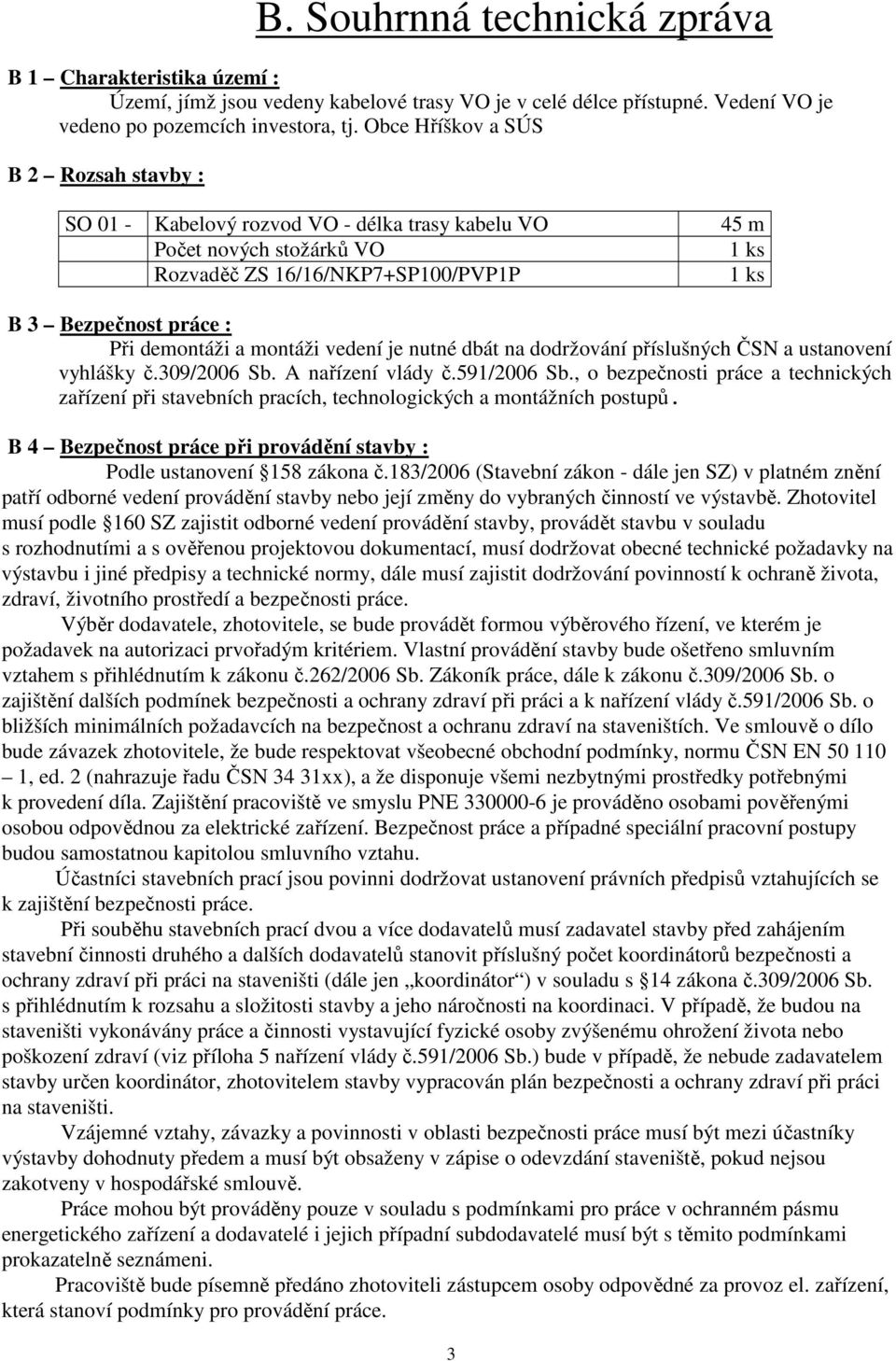 demontáži a montáži vedení je nutné dbát na dodržování příslušných ČSN a ustanovení vyhlášky č.309/2006 Sb. A nařízení vlády č.591/2006 Sb.