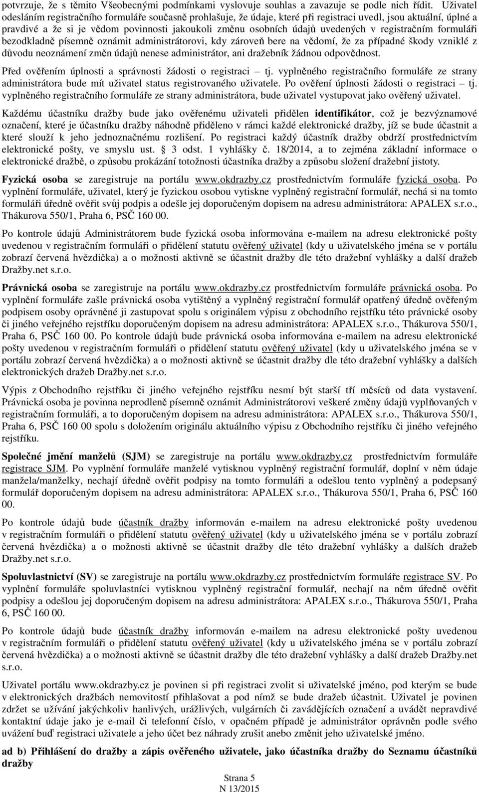 uvedených v registračním formuláři bezodkladně písemně oznámit administrátorovi, kdy zároveň bere na vědomí, že za případné škody vzniklé z důvodu neoznámení změn údajů nenese administrátor, ani