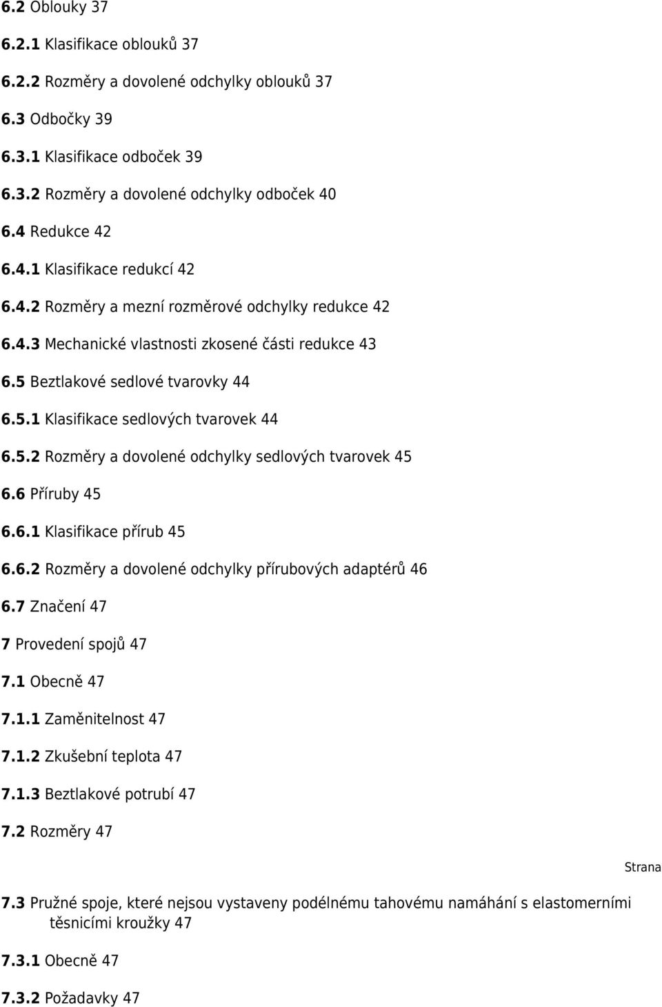 5.2 Rozměry a dovolené odchylky sedlových tvarovek 45 6.6 Příruby 45 6.6.1 Klasifikace přírub 45 6.6.2 Rozměry a dovolené odchylky přírubových adaptérů 46 6.7 Značení 47 7 Provedení spojů 47 7.