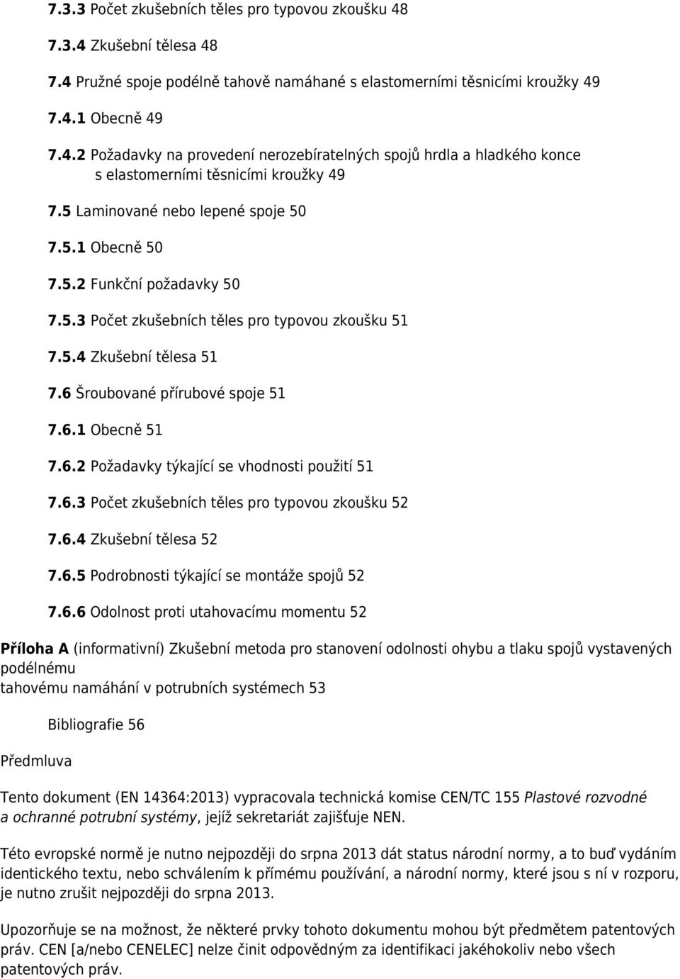 6.2 Požadavky týkající se vhodnosti použití 51 7.6.3 Počet zkušebních těles pro typovou zkoušku 52 7.6.4 Zkušební tělesa 52 7.6.5 Podrobnosti týkající se montáže spojů 52 7.6.6 Odolnost proti