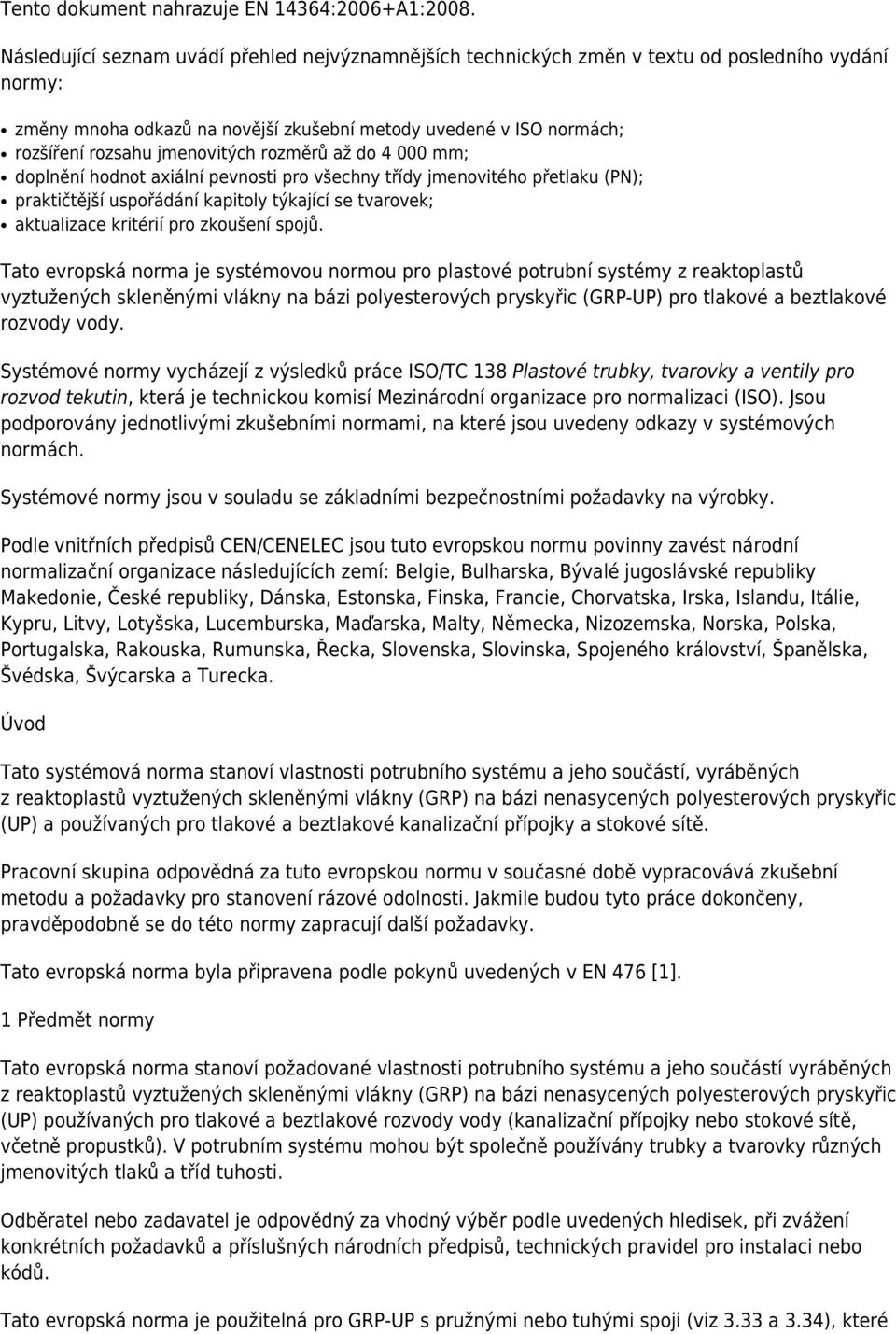 jmenovitých rozměrů až do 4 000 mm; doplnění hodnot axiální pevnosti pro všechny třídy jmenovitého přetlaku (PN); praktičtější uspořádání kapitoly týkající se tvarovek; aktualizace kritérií pro