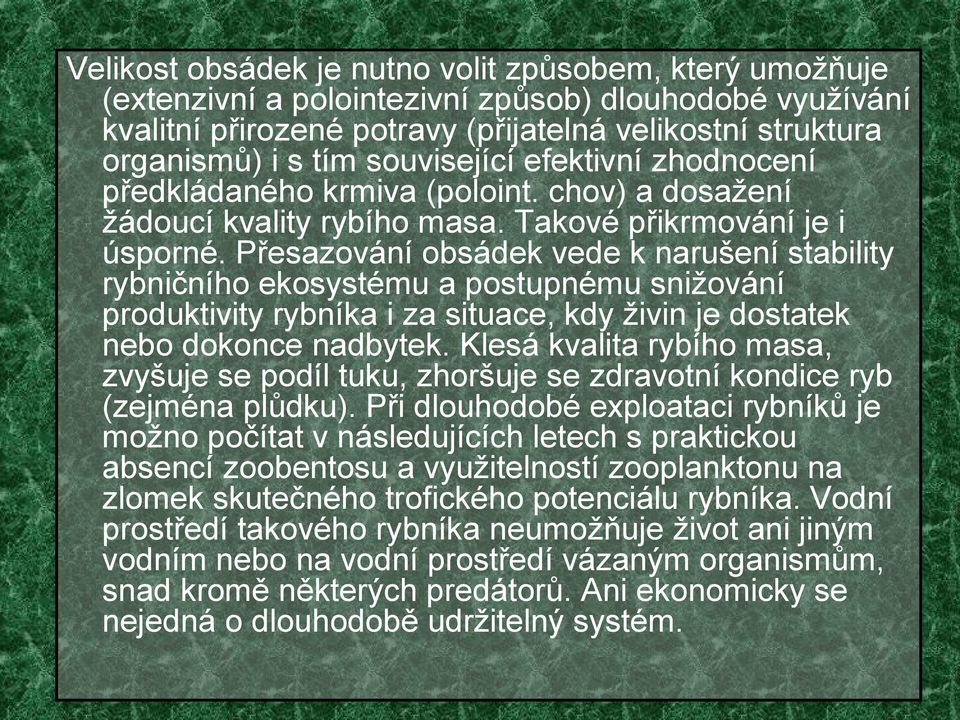 Přesazování obsádek vede k narušení stability rybničního ekosystému a postupnému snižování produktivity rybníka i za situace, kdy živin je dostatek nebo dokonce nadbytek.