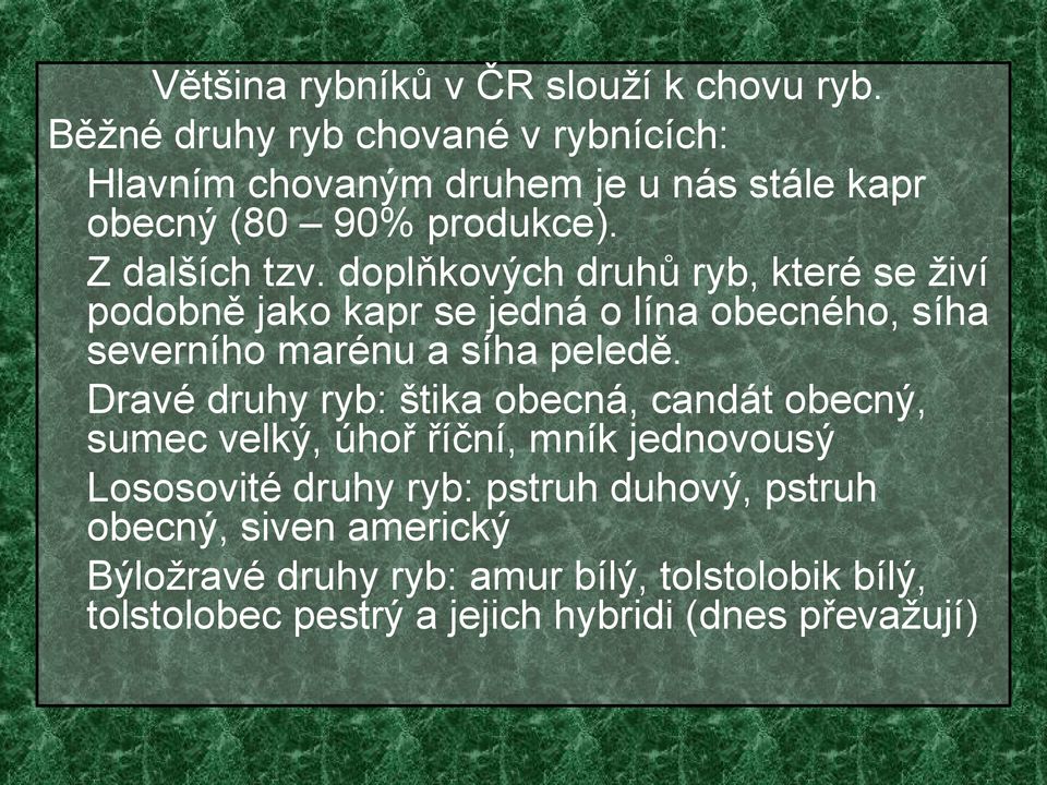 doplňkových druhů ryb, které se živí podobně jako kapr se jedná o lína obecného, síha severního marénu a síha peledě.