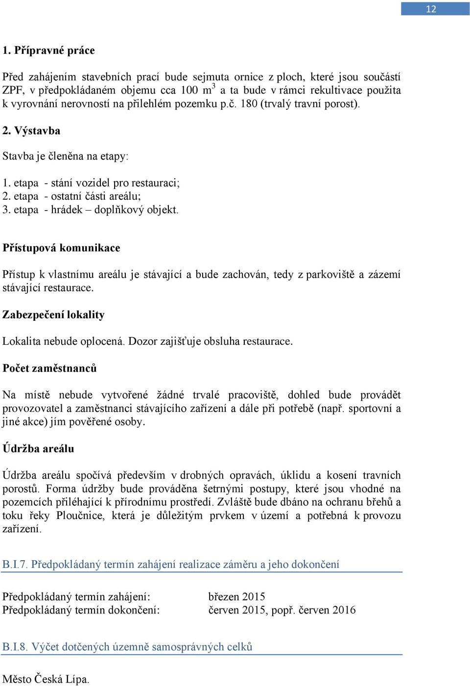 etapa - hrádek doplňkový objekt. Přístupová komunikace Přístup k vlastnímu areálu je stávající a bude zachován, tedy z parkoviště a zázemí stávající restaurace.