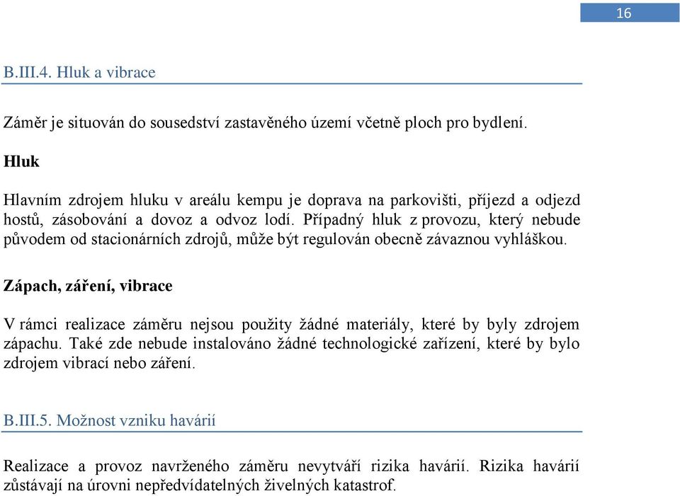 Případný hluk z provozu, který nebude původem od stacionárních zdrojů, může být regulován obecně závaznou vyhláškou.