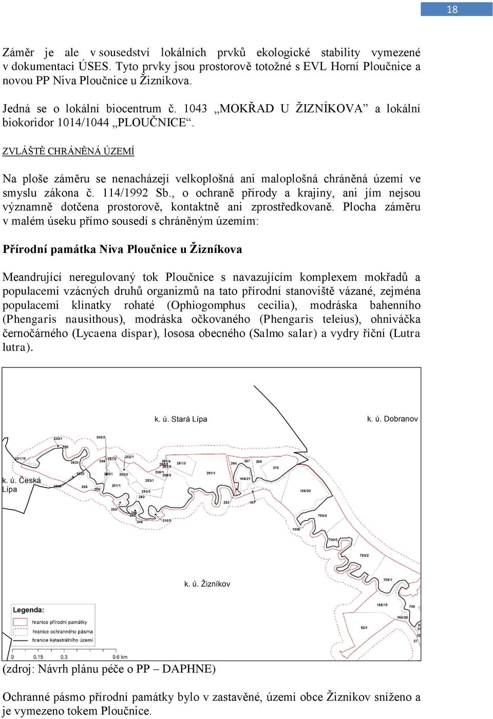 ZVLÁŠTĚ CHRÁNĚNÁ ÚZEMÍ Na ploše záměru se nenacházejí velkoplošná ani maloplošná chráněná území ve smyslu zákona č. 114/1992 Sb.