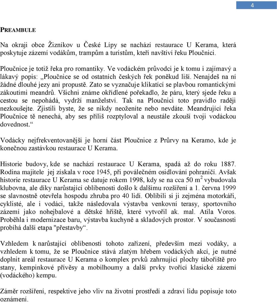 Zato se vyznačuje klikatící se plavbou romantickými zákoutími meandrů. Všichni známe okřídlené pořekadlo, že páru, který sjede řeku a cestou se nepohádá, vydrží manželství.