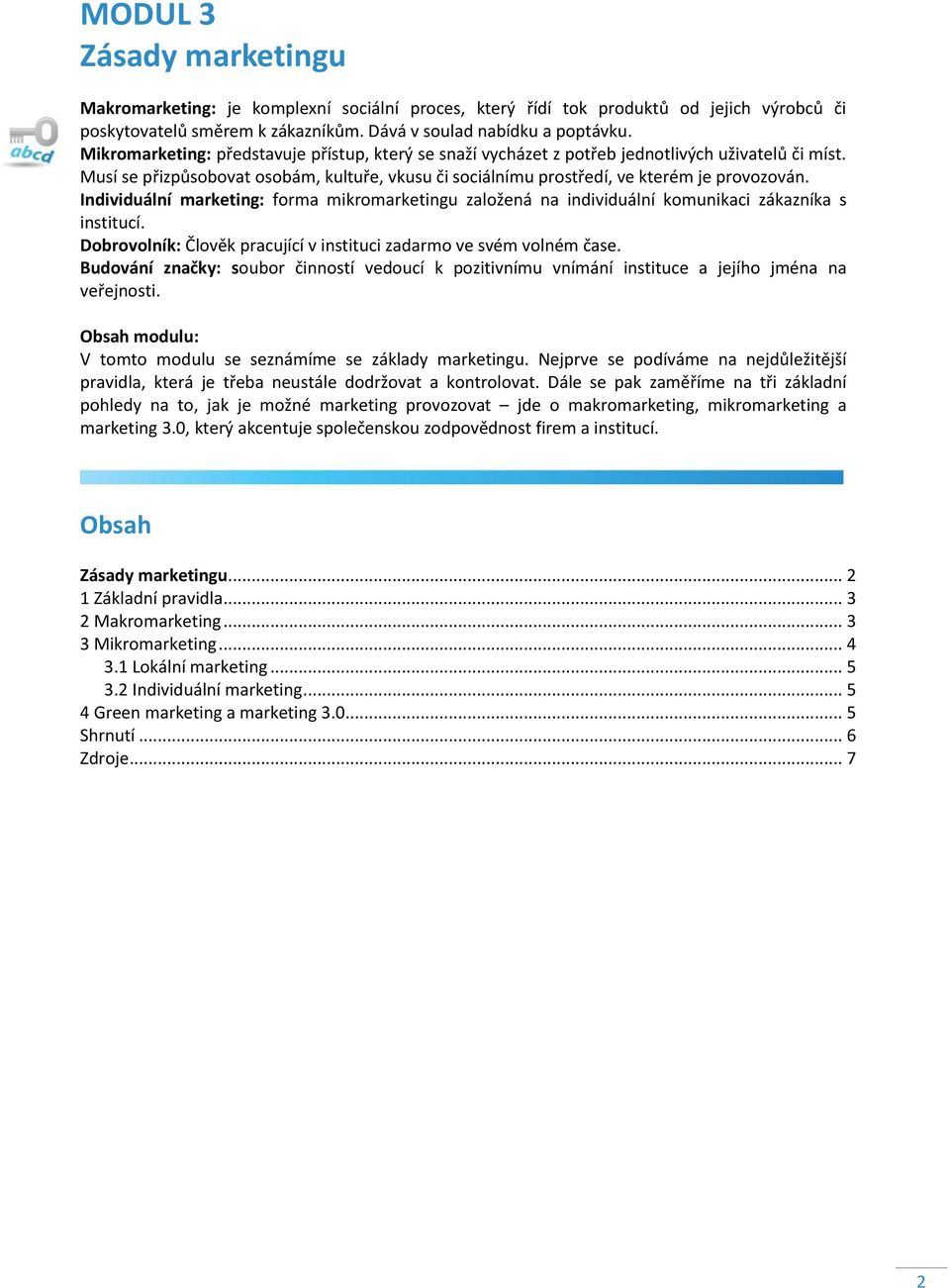 Individuální marketing: forma mikromarketingu založená na individuální komunikaci zákazníka s institucí. Dobrovolník: Člověk pracující v instituci zadarmo ve svém volném čase.