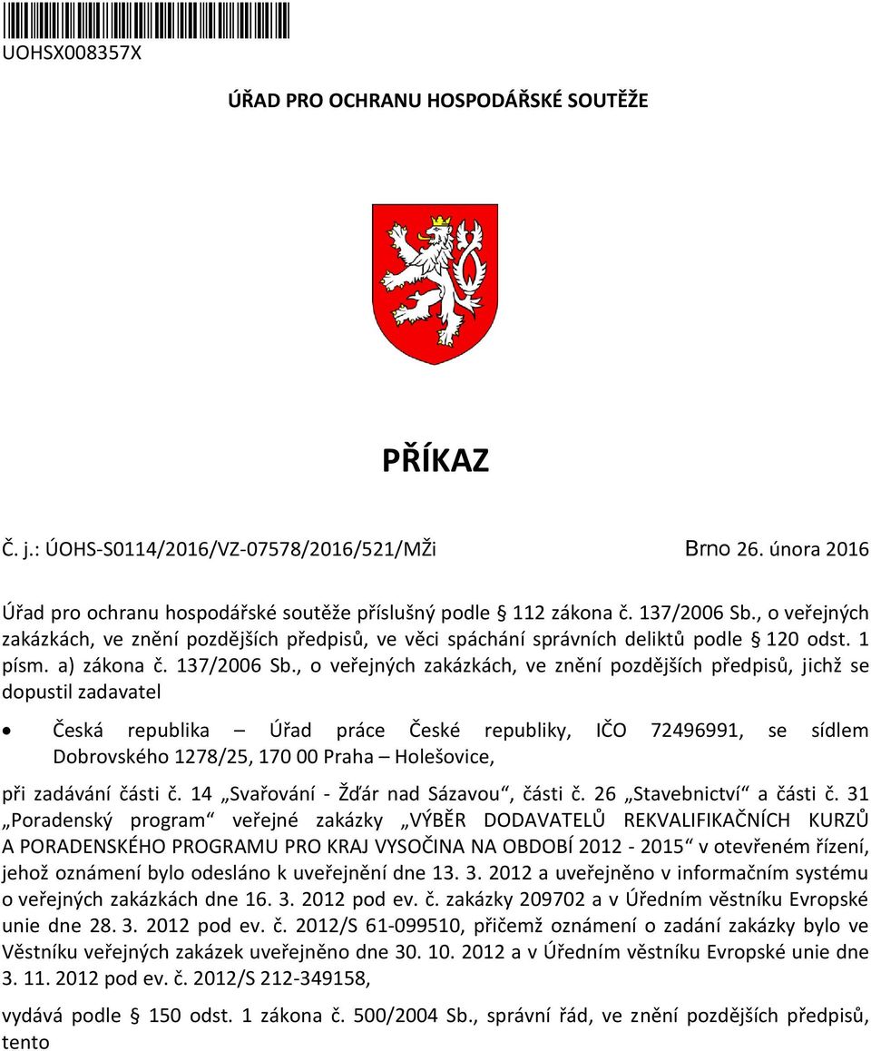 , veřejných zakázkách, ve znění pzdějších předpisů, jichž se dpustil zadavatel Česká republika Úřad práce České republiky, IČO 72496991, se sídlem Dbrvskéh 1278/25, 170 00 Praha Hlešvice, při