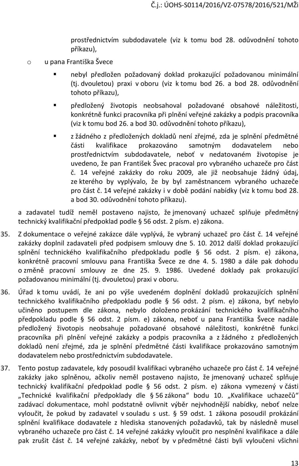 důvdnění tht příkazu), z žádnéh z předlžených dkladů není zřejmé, zda je splnění předmětné části kvalifikace prkazván samtným ddavatelem neb prstřednictvím subddavatele, nebť v nedatvaném živtpise je