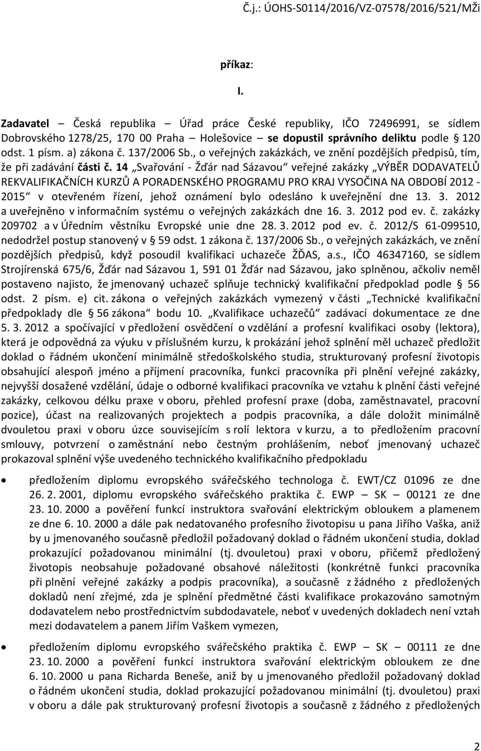 14 Svařvání - Žďár nad Sázavu veřejné zakázky VÝBĚR DODAVATELŮ REKVALIFIKAČNÍCH KURZŮ A PORADENSKÉHO PROGRAMU PRO KRAJ VYSOČINA NA OBDOBÍ 2012-2015 v tevřeném řízení, jehž známení byl deslán k