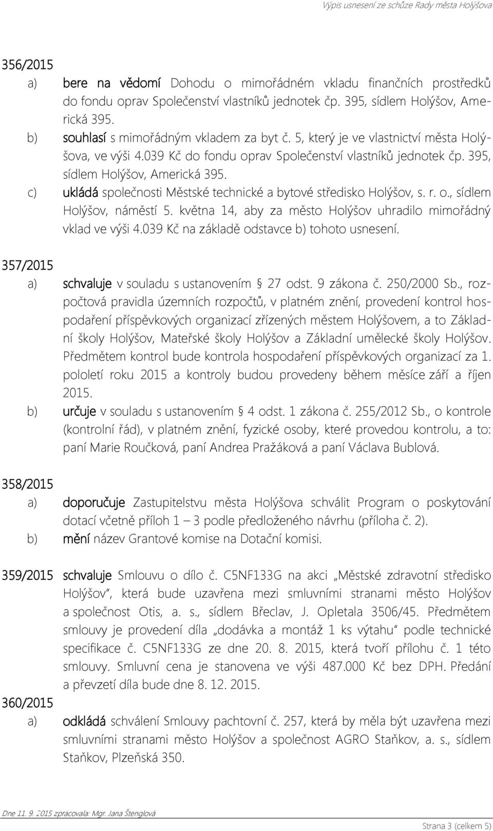 c) ukládá společnosti Městské technické a bytové středisko Holýšov, s. r. o., sídlem Holýšov, náměstí 5. května 14, aby za město Holýšov uhradilo mimořádný vklad ve výši 4.