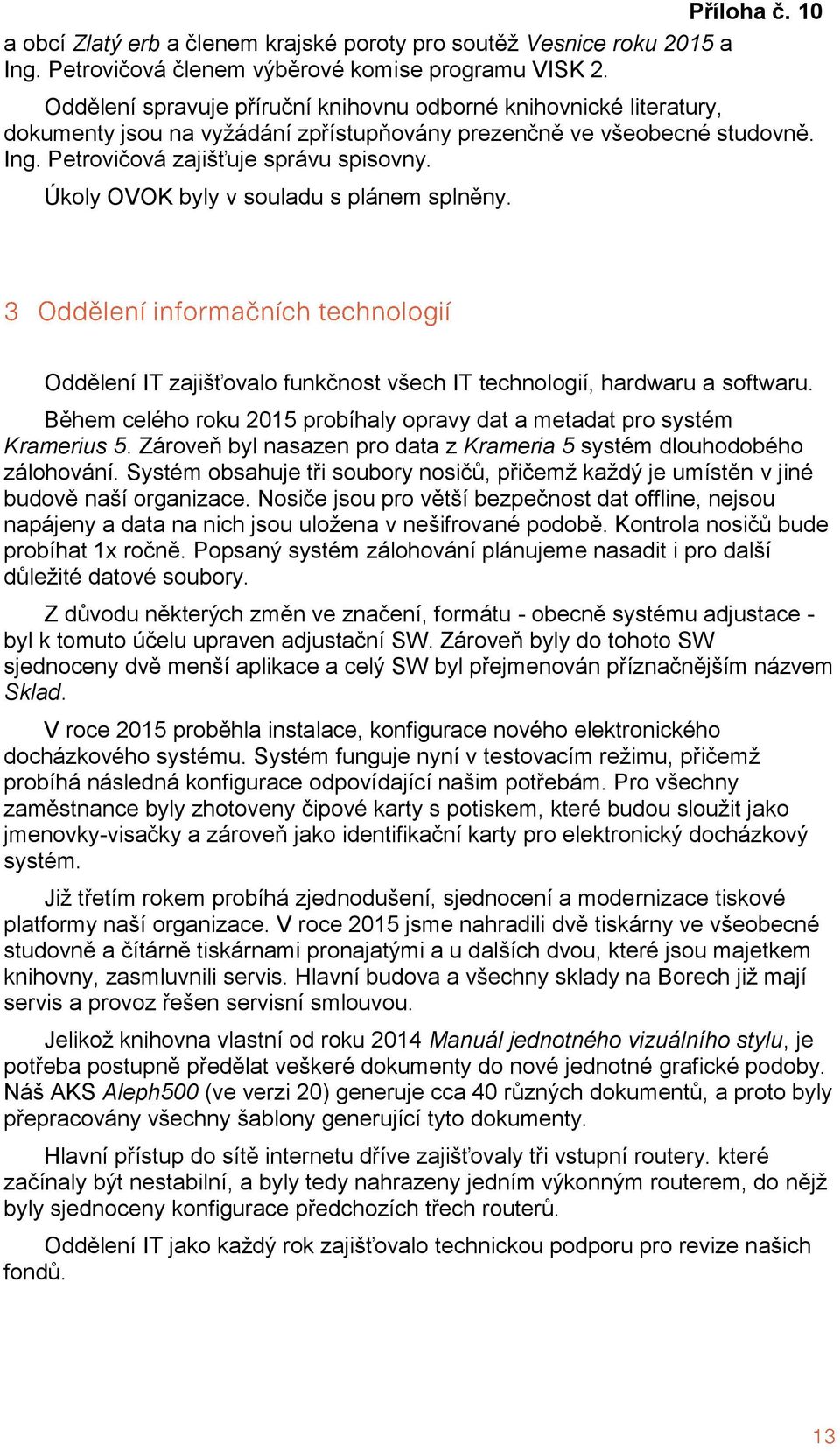 Úkoly OVOK byly v souladu s plánem splněny. Oddělení IT zajišťovalo funkčnost všech IT technologií, hardwaru a softwaru. Během celého roku 2015 probíhaly opravy dat a metadat pro systém Kramerius 5.