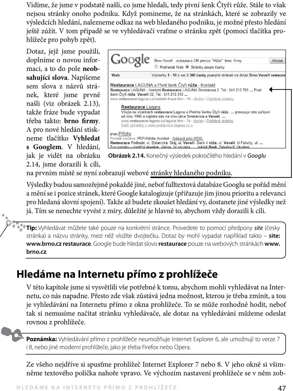 V tom případě se ve vyhledávači vraťme o strán ku zpět (pomocí tlačítka prohlížeče pro pohyb zpět). Dotaz, jejž jsme použili, doplníme o novou informaci, a to do pole neobsahující slova.