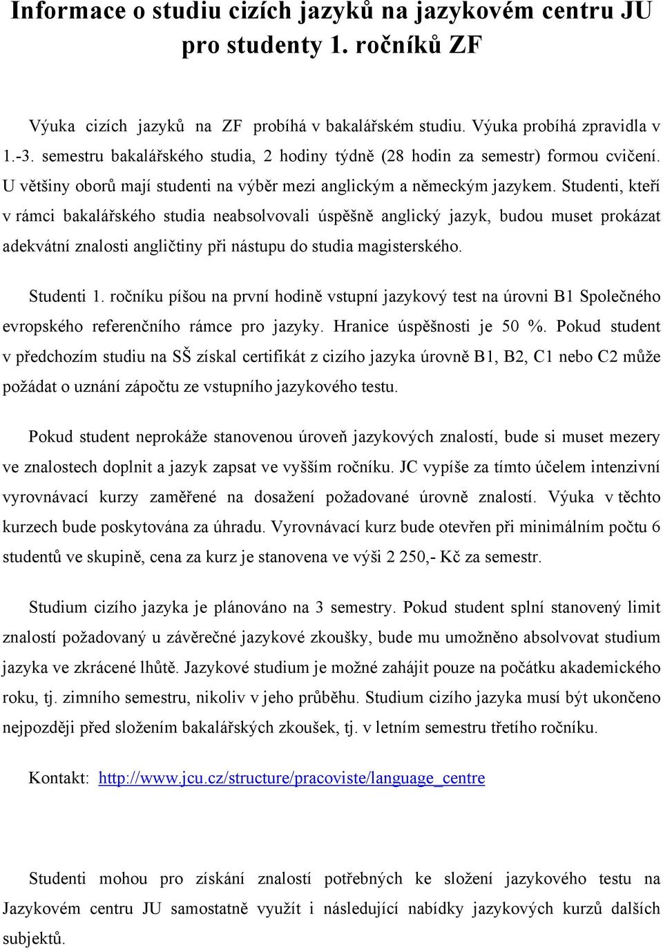 Studenti, kteří v rámci bakalářského studia neabsolvovali úspěšně anglický jazyk, budou muset prokázat adekvátní znalosti angličtiny při nástupu do studia magisterského. Studenti 1.